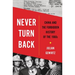 Harvard University Press Never Turn Back : China And The Forbidden History Of The 1980s Harvard University Press Never Turn Back : China And The Forbidden History Of The 1980s