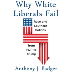 Harvard University Press Why White Liberals Fail : Race And Southern Politics From Fdr To Trump Harvard University Press Why White Liberals Fail : Race And Southern Politics From Fdr To Trump