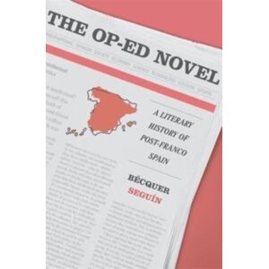 Harvard University Press The Op-Ed Novel : A Literary History Of Post-Franco Spain Harvard University Press The Op-Ed Novel : A Literary History Of Post-Franco Spain