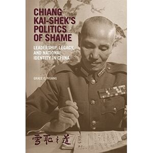 Harvard University Press Chiang Kai-Shek’s Politics Of Shame : Leadership, Legacy, And National Identity In China Harvard University Press Chiang Kai-Shek’s Politics Of Shame : Leadership, Legacy, And National Identity In China