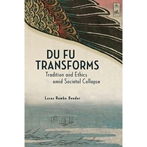 Harvard University, Asia Center Du Fu Transforms : Tradition And Ethics Amid Societal Collapse Harvard University, Asia Center Du Fu Transforms : Tradition And Ethics Amid Societal Collapse