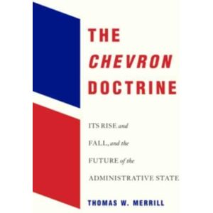 Harvard University Press The Chevron Doctrine : Its Rise And Fall, And The Future Of The Administrative State Harvard University Press The Chevron Doctrine : Its Rise And Fall, And The Future Of The Administrative State