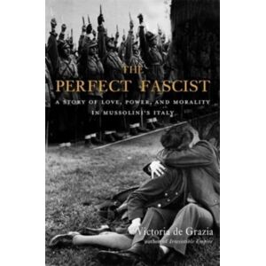 Harvard University Press The Perfect Fascist : A Story Of Love, Power, And Morality In Mussolini’s Italy Harvard University Press The Perfect Fascist : A Story Of Love, Power, And Morality In Mussolini’s Italy