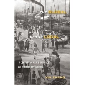 Harvard University Press The Global In The Local : A Century Of War, Commerce, And Technology In China Harvard University Press The Global In The Local : A Century Of War, Commerce, And Technology In China