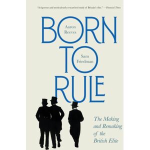 Harvard University Press Born To Rule : The Making And Remaking Of The British Elite Harvard University Press Born To Rule : The Making And Remaking Of The British Elite