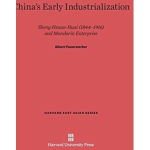 Harvard University Press China'S Early Industrialization : Sheng Hsuan-Huai (1844-1916) And Mandarin Enterprise Harvard University Press China'S Early Industrialization : Sheng Hsuan-Huai (1844-1916) And Mandarin Enterprise