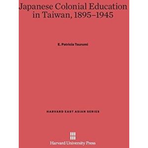 Harvard University Press Japanese Colonial Education In Taiwan, 1895-1945 Harvard University Press Japanese Colonial Education In Taiwan, 1895-1945