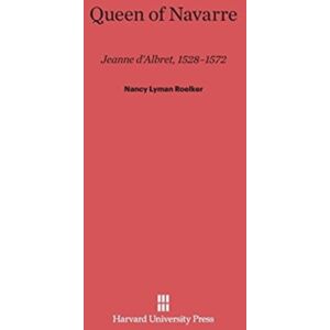 Harvard University Press Queen Of Navarre : Jeanne D'Albret, 1528-1572 Harvard University Press Queen Of Navarre : Jeanne D'Albret, 1528-1572