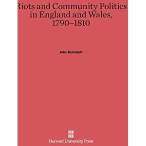 Harvard University Press Riots And Community Politics In England And Wales, 1790-1810 Harvard University Press Riots And Community Politics In England And Wales, 1790-1810