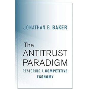 Harvard University Press The Antitrust Paradigm : Restoring A Competitive Economy Harvard University Press The Antitrust Paradigm : Restoring A Competitive Economy