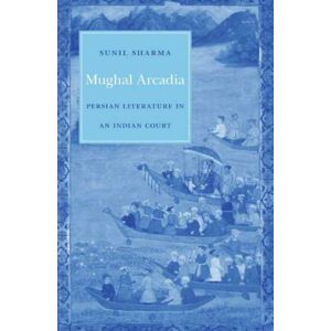 Harvard University Press Mughal Arcadia : Persian Literature In An Indian Court Harvard University Press Mughal Arcadia : Persian Literature In An Indian Court
