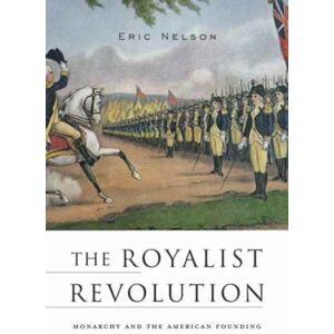 Harvard University Press The Royalist Revolution : Monarchy And The American Founding Harvard University Press The Royalist Revolution : Monarchy And The American Founding