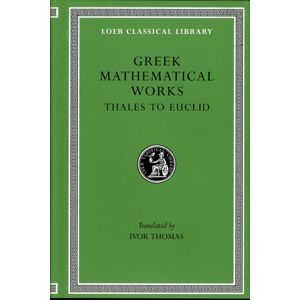 Harvard University Press Greek Mathematical Works, Volume I: Thales To Euclid Harvard University Press Greek Mathematical Works, Volume I: Thales To Euclid
