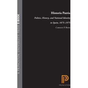 Princeton University Press Historia Patria : Politics, History, And National Identity In Spain, 1875-1975 Princeton University Press Historia Patria : Politics, History, And National Identity In Spain, 1875-1975