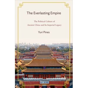 Princeton University Press The Everlasting Empire : The Political Culture Of Ancient China And Its Imperial Legacy Princeton University Press The Everlasting Empire : The Political Culture Of Ancient China And Its Imperial Legacy