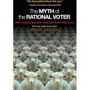Princeton University Press The Myth Of The Rational Voter : Why Democracies Choose Bad Policies - Edition Princeton University Press The Myth Of The Rational Voter : Why Democracies Choose Bad Policies - Edition