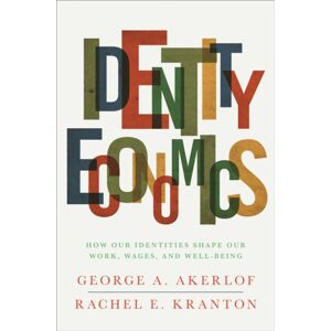 Princeton University Press Identity Economics : How Our Identities Shape Our Work, Wages, And Well-Being Princeton University Press Identity Economics : How Our Identities Shape Our Work, Wages, And Well-Being