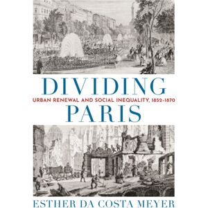 Princeton University Press Dividing Paris : Urban Renewal And Social Inequality, 1852–1870 Princeton University Press Dividing Paris : Urban Renewal And Social Inequality, 1852–1870