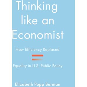 Princeton University Press Thinking Like An Economist : How Efficiency Replaced Equality In U.S. Public Policy Princeton University Press Thinking Like An Economist : How Efficiency Replaced Equality In U.S. Public Policy