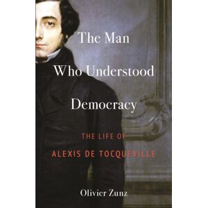 Princeton University Press The Man Who Understood Democracy : The Life Of Alexis De Tocqueville Princeton University Press The Man Who Understood Democracy : The Life Of Alexis De Tocqueville