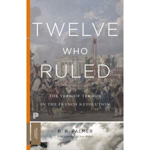 Princeton University Press Twelve Who Ruled : The Year Of Terror In The French Revolution Princeton University Press Twelve Who Ruled : The Year Of Terror In The French Revolution