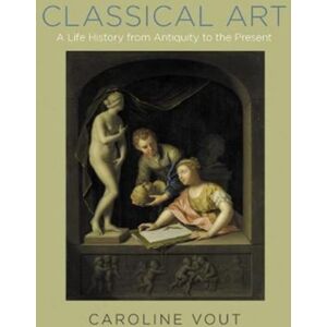 Princeton University Press Classical Art : A Life History From Antiquity To The Present Princeton University Press Classical Art : A Life History From Antiquity To The Present