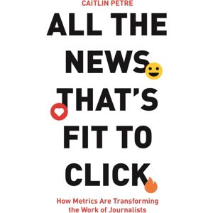 Princeton University Press All The s That’s Fit To Click : How Metrics Are Transforming The Work Of Journalists Princeton University Press All The s That’s Fit To Click : How Metrics Are Transforming The Work Of Journalists
