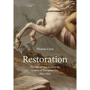 Princeton University Press Restoration : The Fall Of Napoleon In The Course Of European Art, 1812-1820 Princeton University Press Restoration : The Fall Of Napoleon In The Course Of European Art, 1812-1820