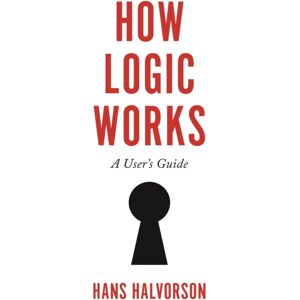 Princeton University Press How Logic Works : A User'S Guide Princeton University Press How Logic Works : A User'S Guide