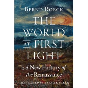 Princeton University Press The World At First Light : A History Of The Renaissance Princeton University Press The World At First Light : A History Of The Renaissance