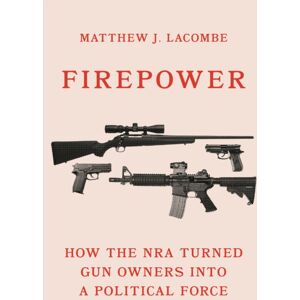 Princeton University Press Firepower : How The Nra Turned Gun Owners Into A Political Force Princeton University Press Firepower : How The Nra Turned Gun Owners Into A Political Force