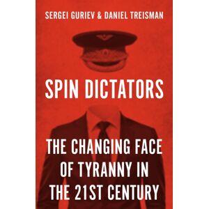 Princeton University Press Spin Dictators : The Changing Face Of Tyranny In The 21st Century Princeton University Press Spin Dictators : The Changing Face Of Tyranny In The 21st Century