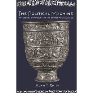 Princeton University Press The Political Machine : Assembling Sovereignty In The Bronze Age Caucasus Princeton University Press The Political Machine : Assembling Sovereignty In The Bronze Age Caucasus