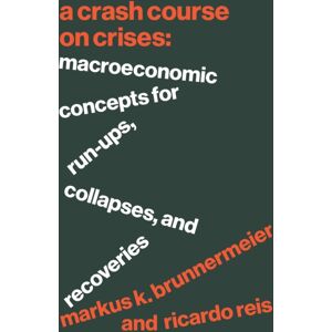 Princeton University Press A Crash Course On Crises : Macroeconomic Concepts For Run-Ups, Collapses, And Recoveries Princeton University Press A Crash Course On Crises : Macroeconomic Concepts For Run-Ups, Collapses, And Recoveries