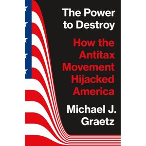 Princeton University Press The Power To Destroy : How The Antitax Movement Hijacked America Princeton University Press The Power To Destroy : How The Antitax Movement Hijacked America