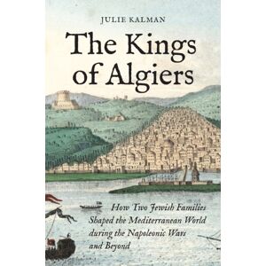 Princeton University Press The Kings Of Algiers : How Two Jewish Families Shaped The Mediterranean World During The Napoleonic Wars And Beyond Princeton University Press The Kings Of Algiers : How Two Jewish Families Shaped The Mediterranean World During The Napoleonic Wars And Beyond