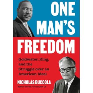 Princeton University Press One Man’s Freedom : Goldwater, King, And The Struggle Over An American Ideal Princeton University Press One Man’s Freedom : Goldwater, King, And The Struggle Over An American Ideal