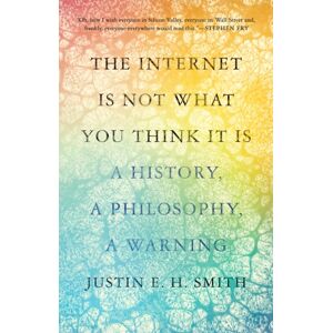 Princeton University Press The Internet Is Not What You Think It Is : A History, A Philosophy, A Warning Princeton University Press The Internet Is Not What You Think It Is : A History, A Philosophy, A Warning