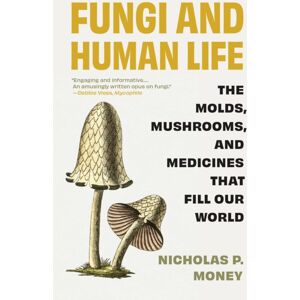 Princeton University Press Fungi And Human Life : The Molds, Mushrooms, And Medicines That Fill Our World Princeton University Press Fungi And Human Life : The Molds, Mushrooms, And Medicines That Fill Our World