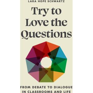Princeton University Press Try To Love The Questions : From Debate To Dialogue In Classrooms And Life Princeton University Press Try To Love The Questions : From Debate To Dialogue In Classrooms And Life