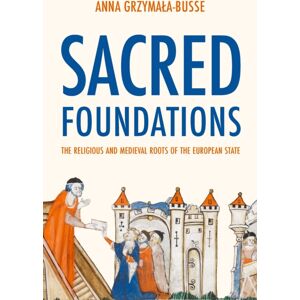 Princeton University Press Sacred Foundations : The Religious And Medieval Roots Of The European State Princeton University Press Sacred Foundations : The Religious And Medieval Roots Of The European State