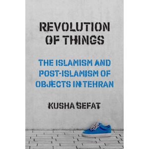 Princeton University Press Revolution Of Things : The Islamism And Post-Islamism Of Objects In Tehran Princeton University Press Revolution Of Things : The Islamism And Post-Islamism Of Objects In Tehran