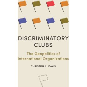Princeton University Press Discriminatory Clubs : The Geopolitics Of International Organizations Princeton University Press Discriminatory Clubs : The Geopolitics Of International Organizations