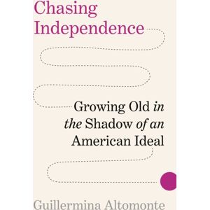 Princeton University Press Chasing Independence : Growing Old In The Shadow Of An American Ideal Princeton University Press Chasing Independence : Growing Old In The Shadow Of An American Ideal
