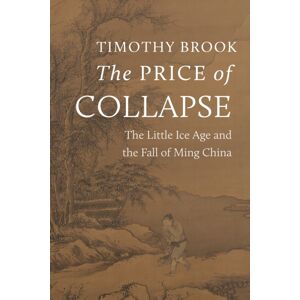 Princeton University Press The Price Of Collapse : The Little Ice Age And The Fall Of Ming China Princeton University Press The Price Of Collapse : The Little Ice Age And The Fall Of Ming China