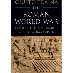 Princeton University Press The Roman World War : From The Ides Of March To Cleopatra’s Suicide Princeton University Press The Roman World War : From The Ides Of March To Cleopatra’s Suicide