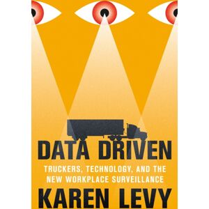 Princeton University Press Data Driven : Truckers, Technology, And The Workplace Surveillance Princeton University Press Data Driven : Truckers, Technology, And The Workplace Surveillance