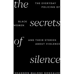 Princeton University Press The Secrets Of Silence : The Everyday Policing Of Black Women And Their Stories About Violence Princeton University Press The Secrets Of Silence : The Everyday Policing Of Black Women And Their Stories About Violence