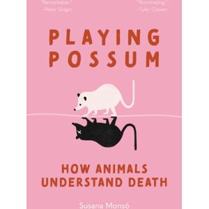 Princeton University Press Playing Possum : How Animals Understand Death Princeton University Press Playing Possum : How Animals Understand Death