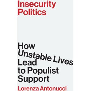 Princeton University Press Insecurity Politics : How Unstable Lives Lead To Populist Support Princeton University Press Insecurity Politics : How Unstable Lives Lead To Populist Support